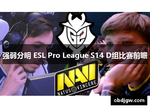 强弱分明 ESL Pro League S14 D组比赛前瞻